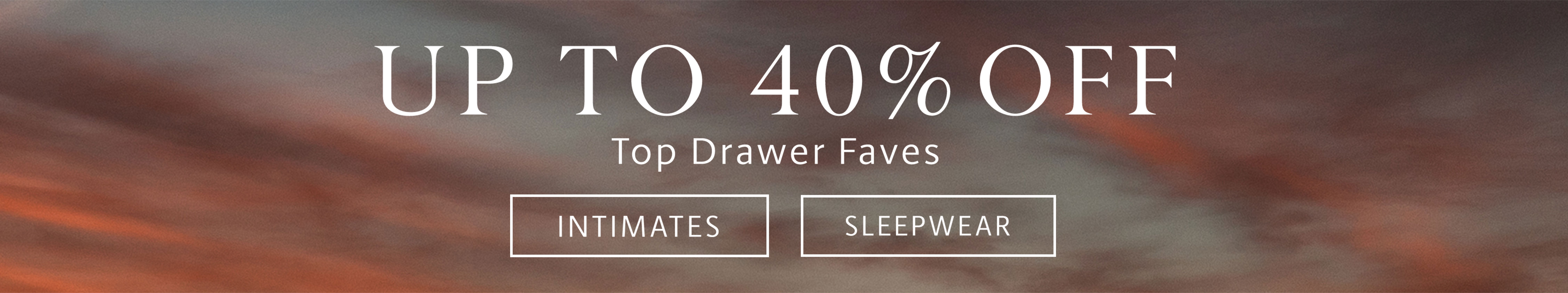 up to 40% off top drawer faves